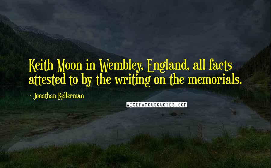 Jonathan Kellerman Quotes: Keith Moon in Wembley, England, all facts attested to by the writing on the memorials.