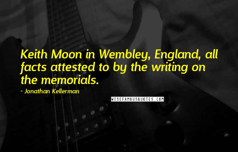 Jonathan Kellerman Quotes: Keith Moon in Wembley, England, all facts attested to by the writing on the memorials.