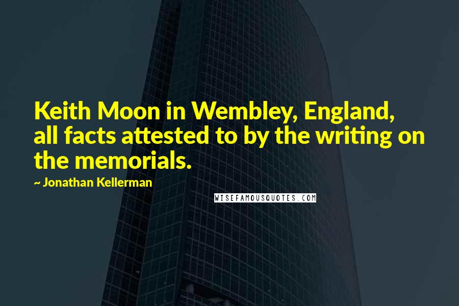 Jonathan Kellerman Quotes: Keith Moon in Wembley, England, all facts attested to by the writing on the memorials.