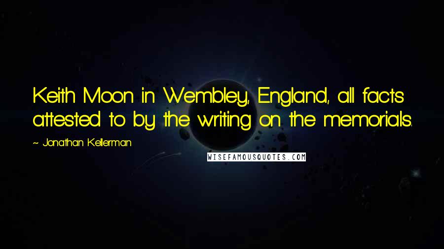 Jonathan Kellerman Quotes: Keith Moon in Wembley, England, all facts attested to by the writing on the memorials.