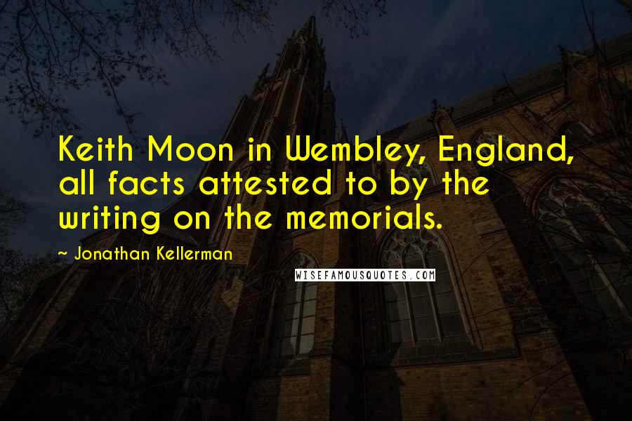 Jonathan Kellerman Quotes: Keith Moon in Wembley, England, all facts attested to by the writing on the memorials.