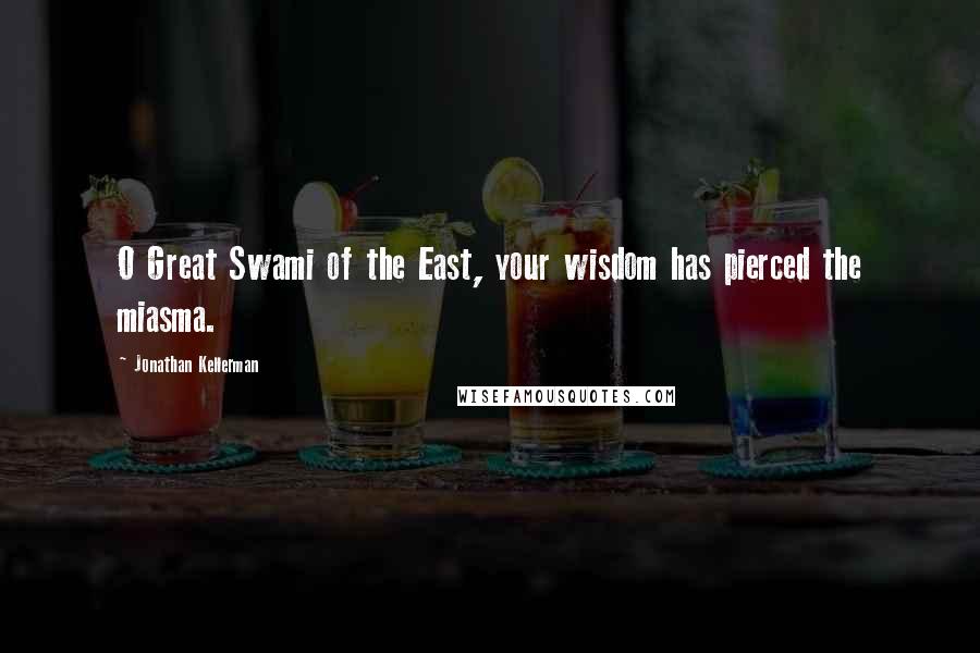 Jonathan Kellerman Quotes: O Great Swami of the East, your wisdom has pierced the miasma.