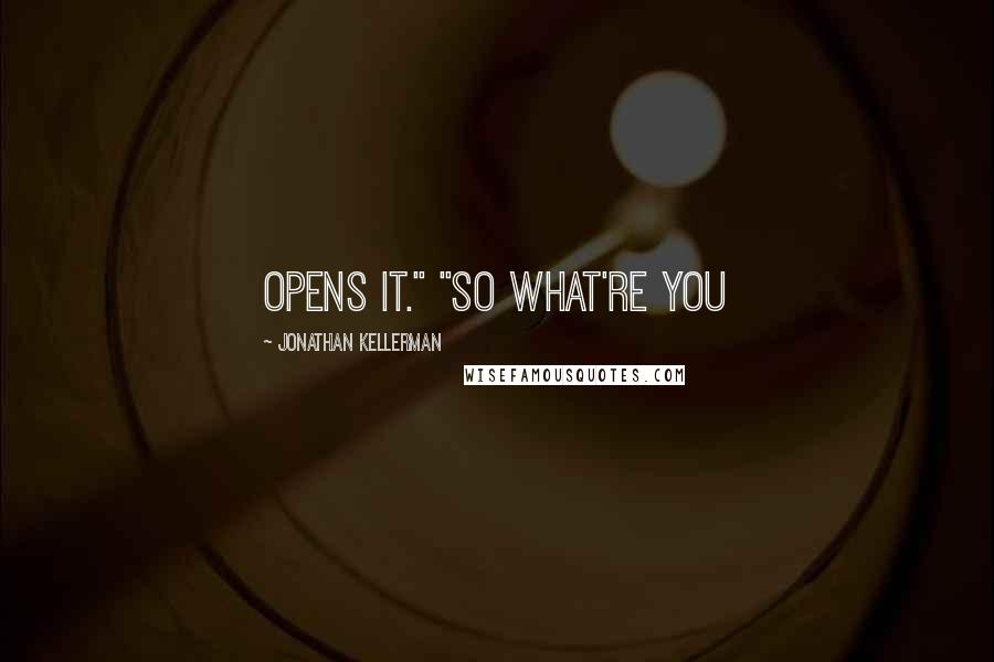 Jonathan Kellerman Quotes: opens it." "So what're you