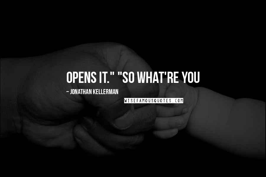 Jonathan Kellerman Quotes: opens it." "So what're you