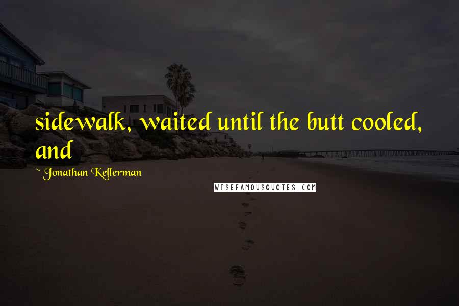 Jonathan Kellerman Quotes: sidewalk, waited until the butt cooled, and