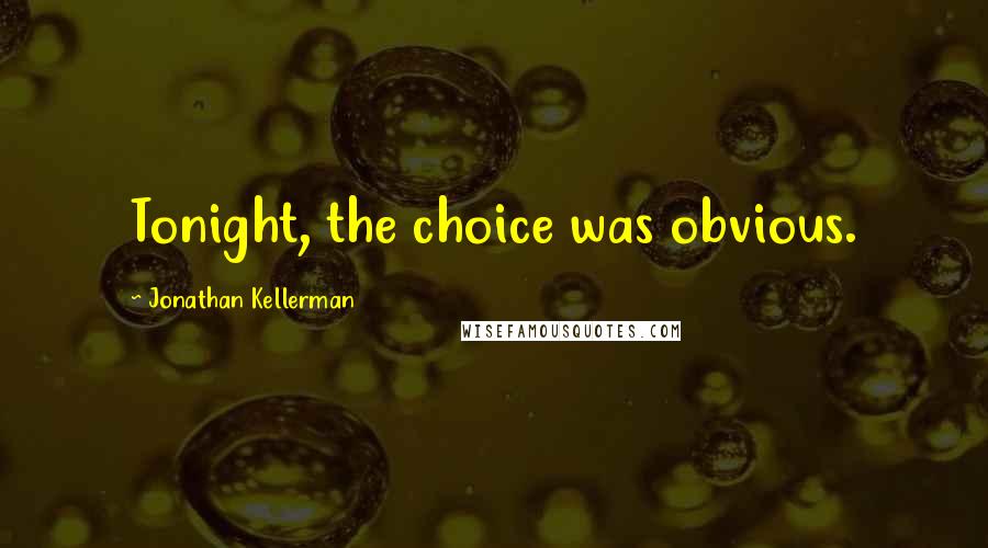 Jonathan Kellerman Quotes: Tonight, the choice was obvious.