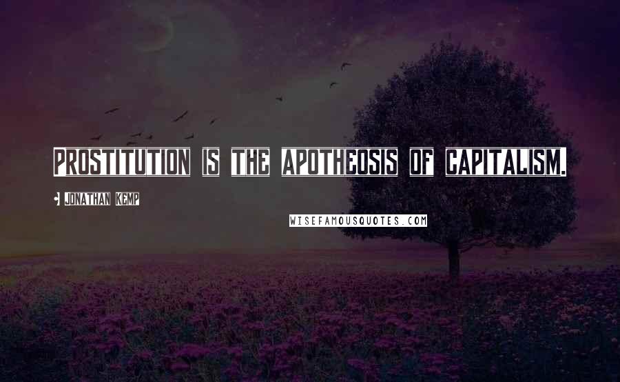 Jonathan Kemp Quotes: Prostitution is the apotheosis of capitalism.