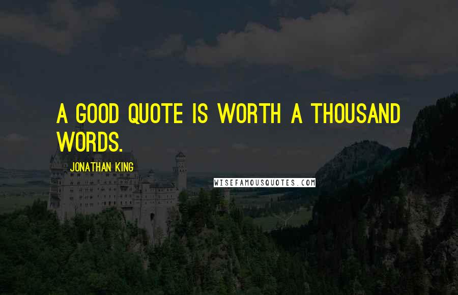 Jonathan King Quotes: A good quote is worth a thousand words.