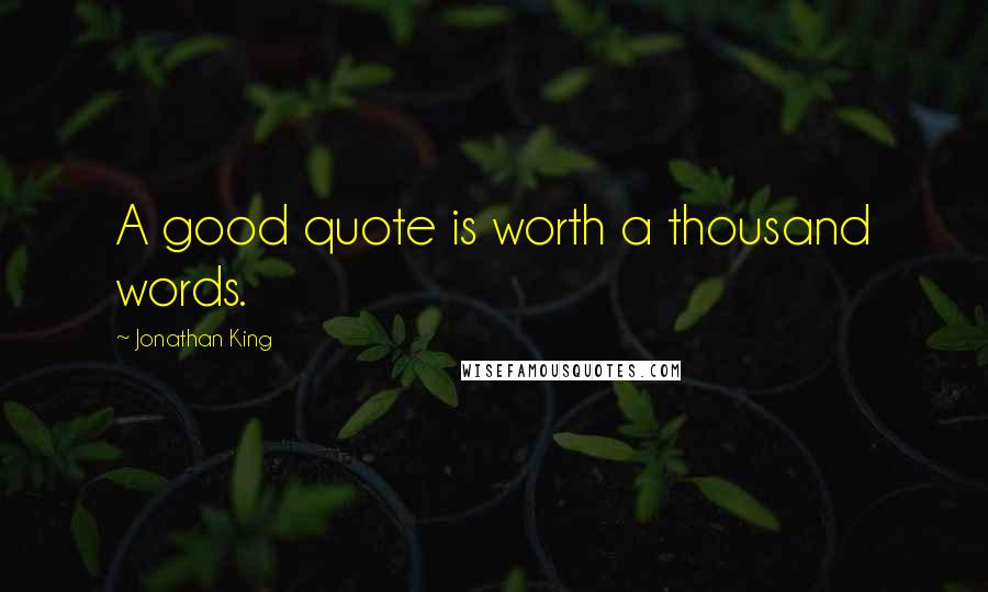 Jonathan King Quotes: A good quote is worth a thousand words.