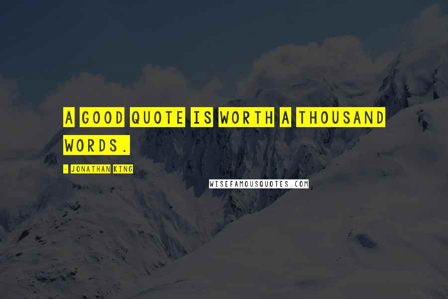 Jonathan King Quotes: A good quote is worth a thousand words.