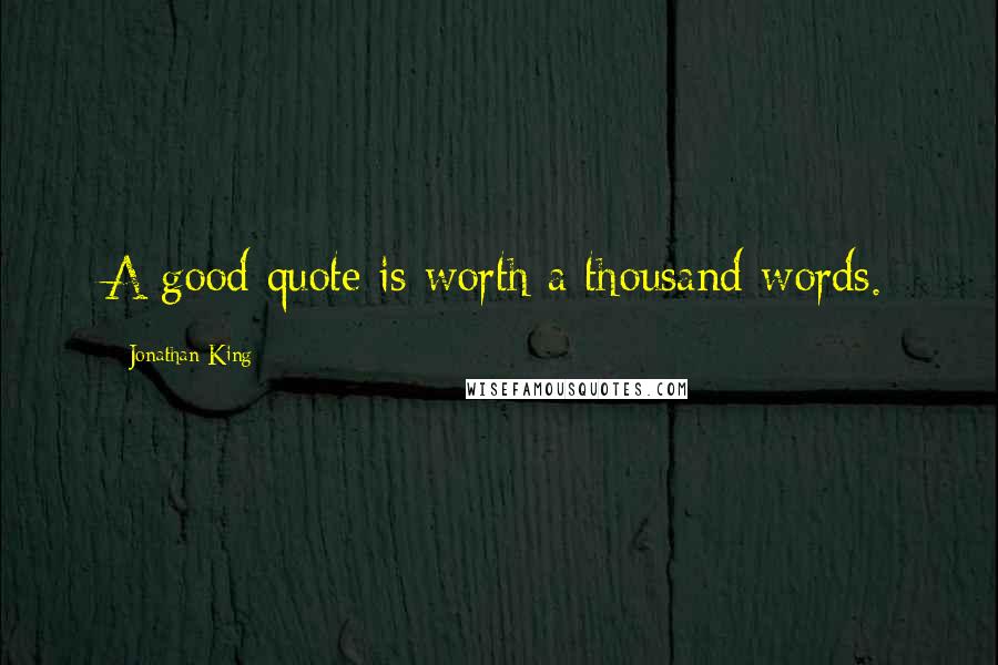 Jonathan King Quotes: A good quote is worth a thousand words.