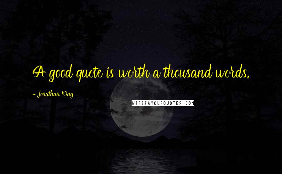 Jonathan King Quotes: A good quote is worth a thousand words.