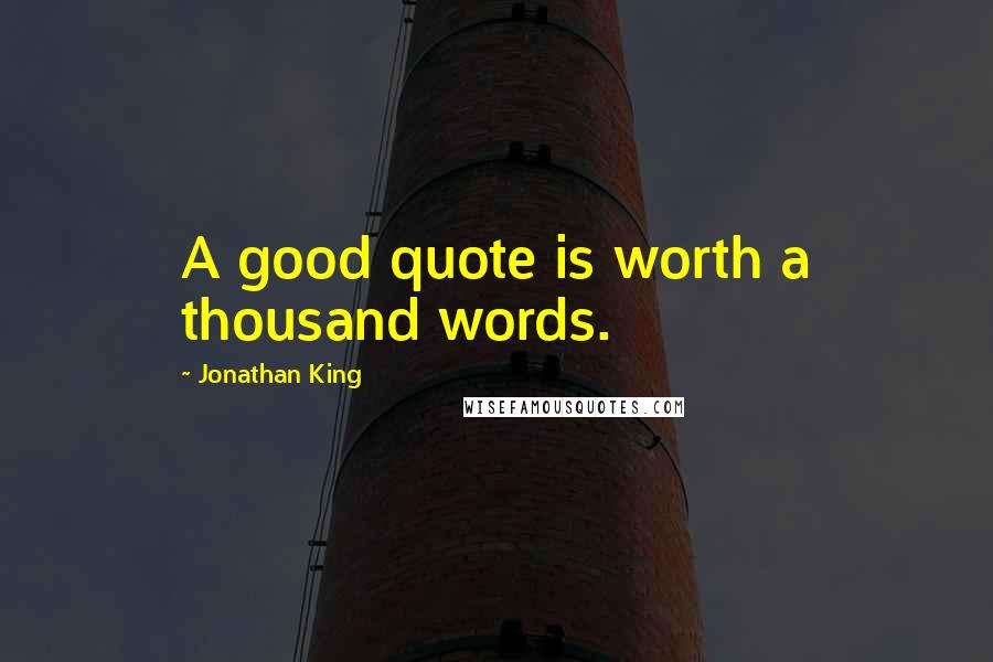 Jonathan King Quotes: A good quote is worth a thousand words.