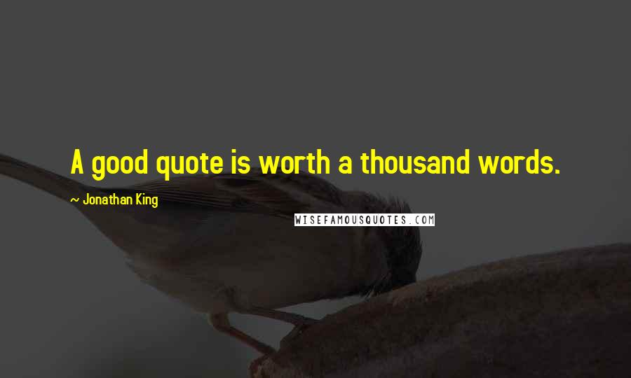 Jonathan King Quotes: A good quote is worth a thousand words.
