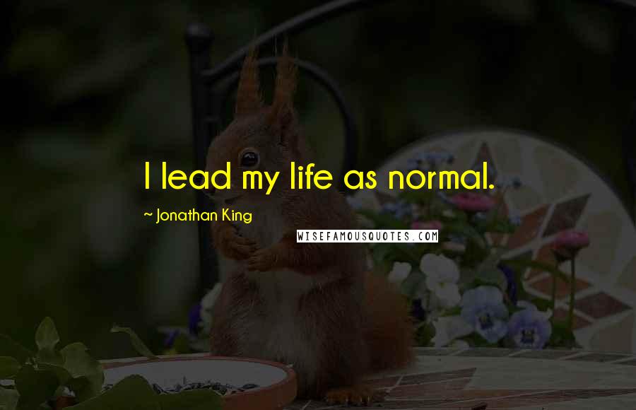 Jonathan King Quotes: I lead my life as normal.