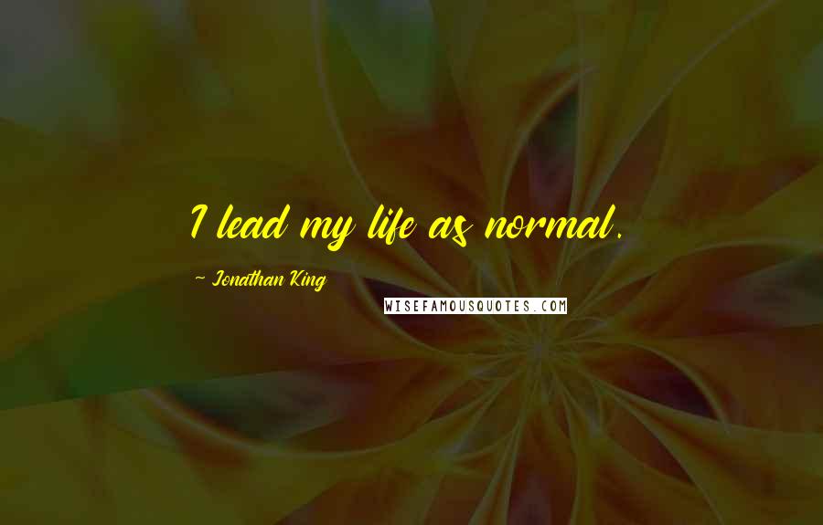 Jonathan King Quotes: I lead my life as normal.