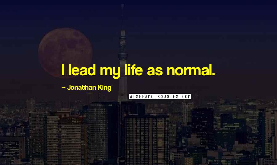 Jonathan King Quotes: I lead my life as normal.