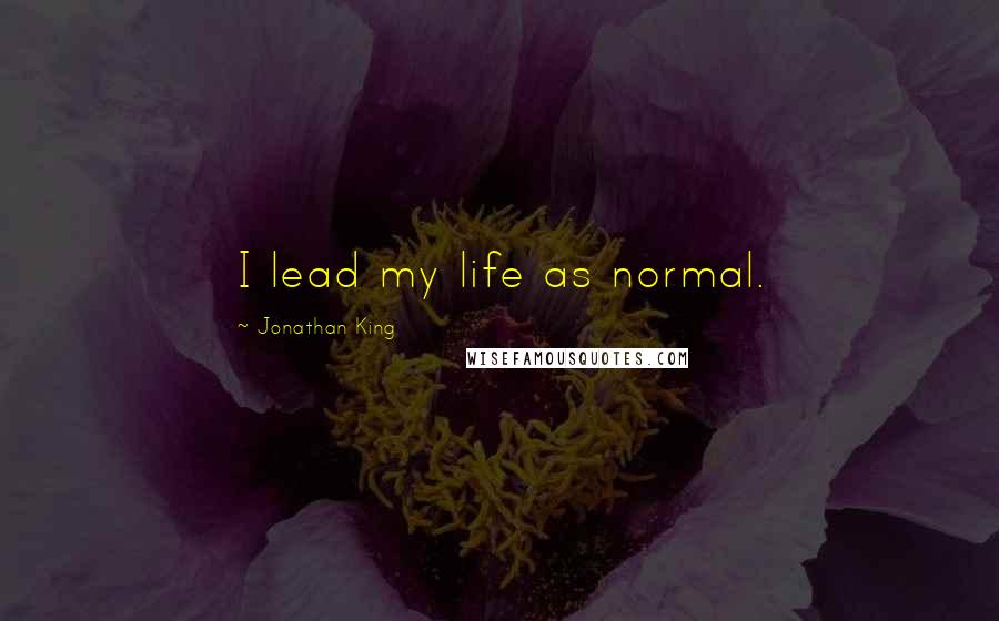 Jonathan King Quotes: I lead my life as normal.