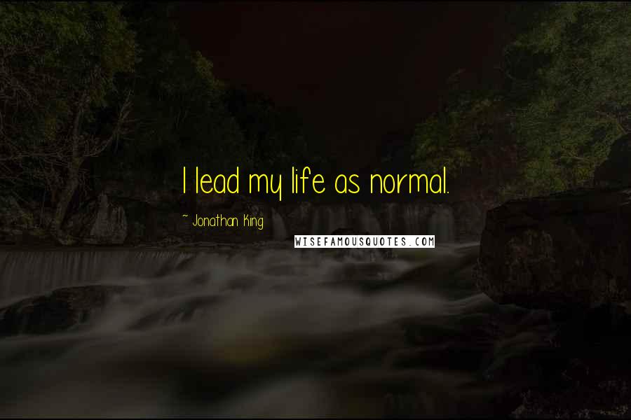 Jonathan King Quotes: I lead my life as normal.