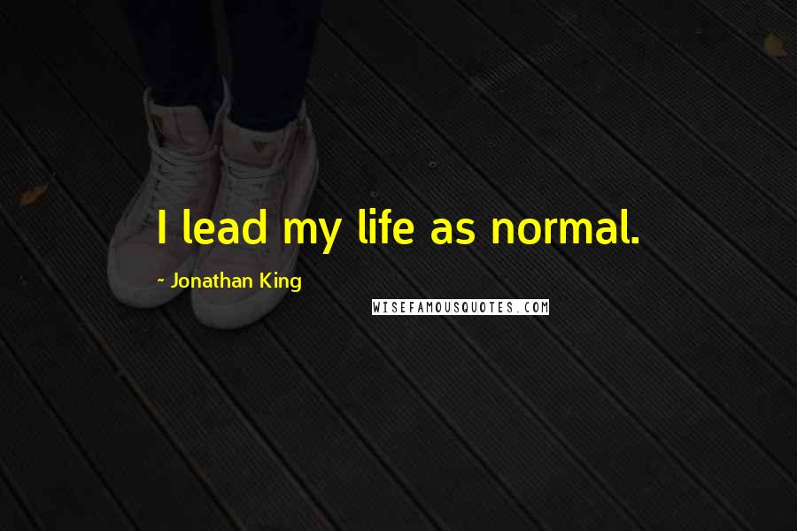 Jonathan King Quotes: I lead my life as normal.