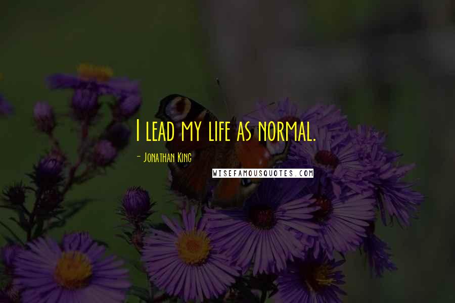 Jonathan King Quotes: I lead my life as normal.