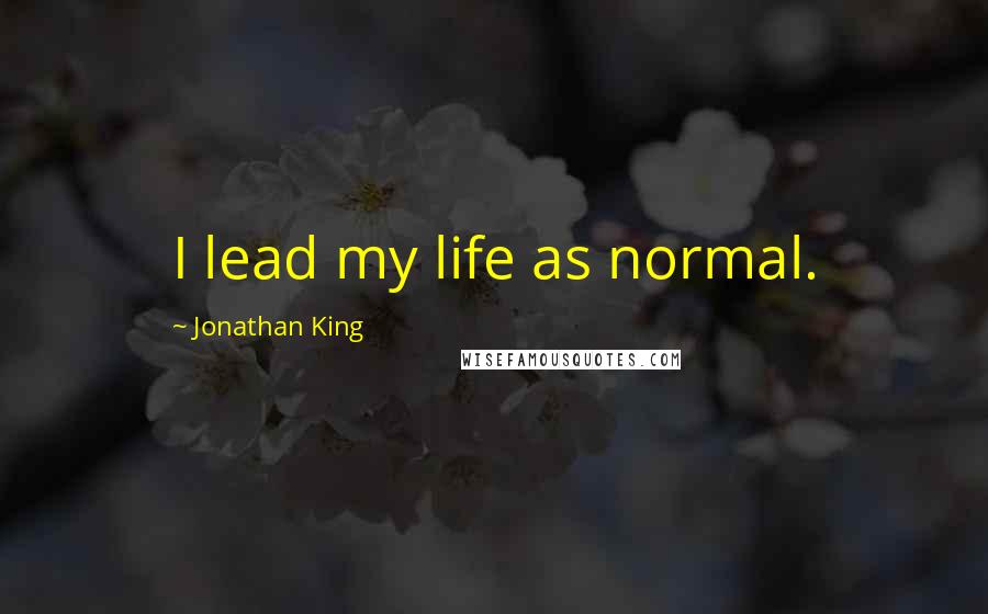 Jonathan King Quotes: I lead my life as normal.