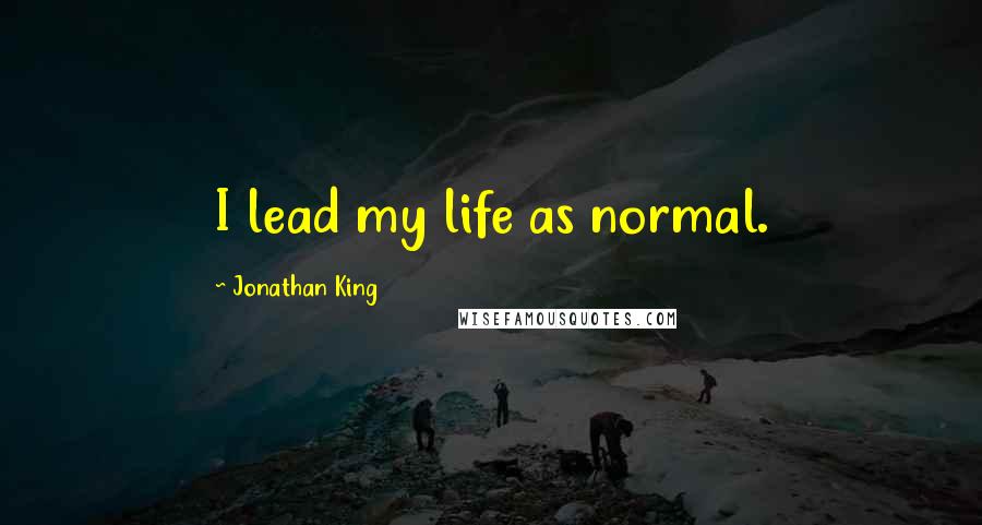 Jonathan King Quotes: I lead my life as normal.