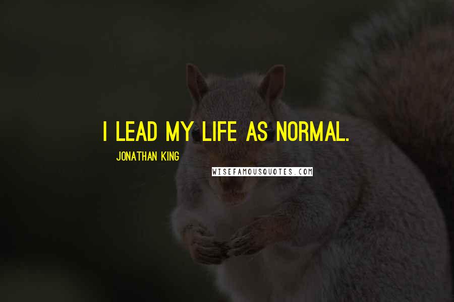 Jonathan King Quotes: I lead my life as normal.