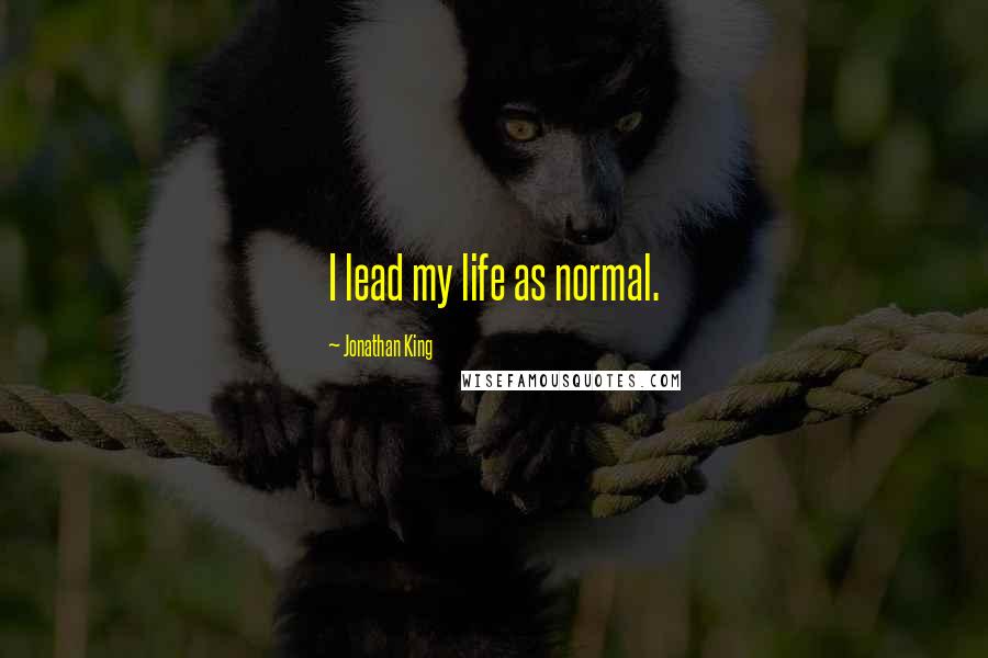 Jonathan King Quotes: I lead my life as normal.