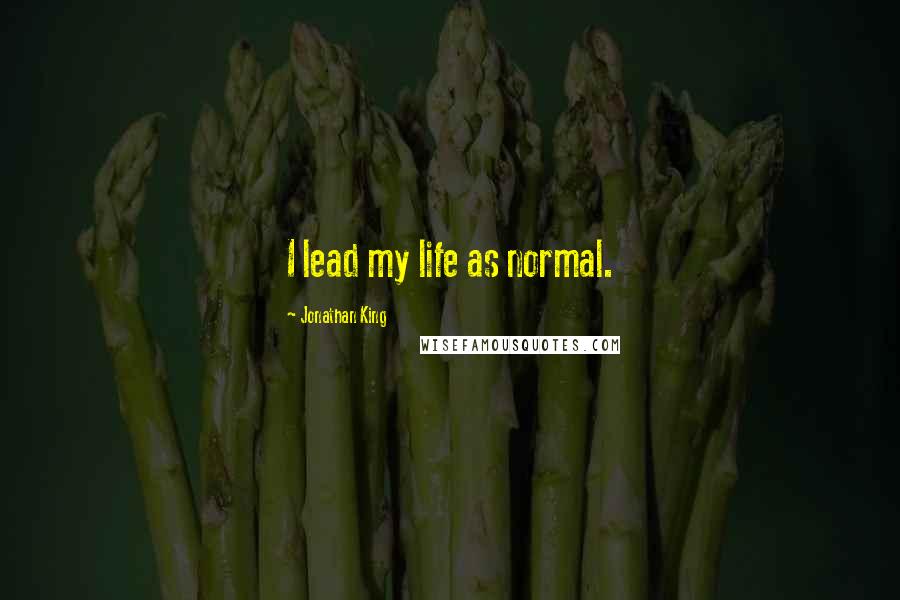 Jonathan King Quotes: I lead my life as normal.