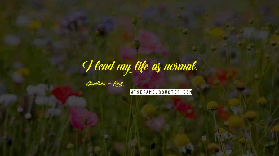 Jonathan King Quotes: I lead my life as normal.