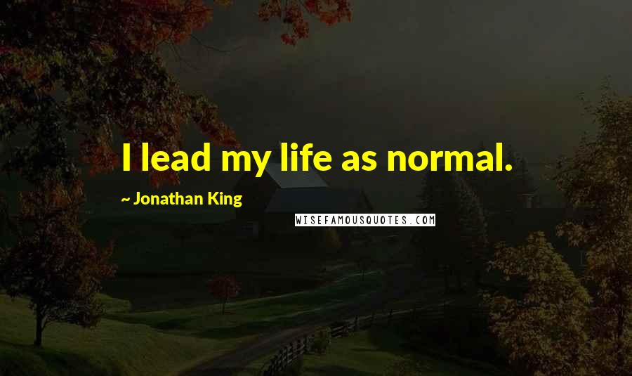 Jonathan King Quotes: I lead my life as normal.