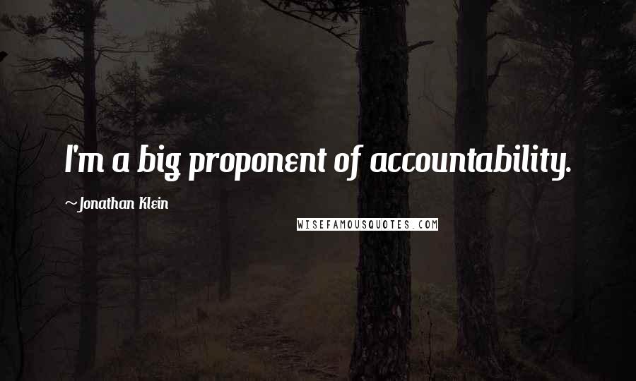 Jonathan Klein Quotes: I'm a big proponent of accountability.