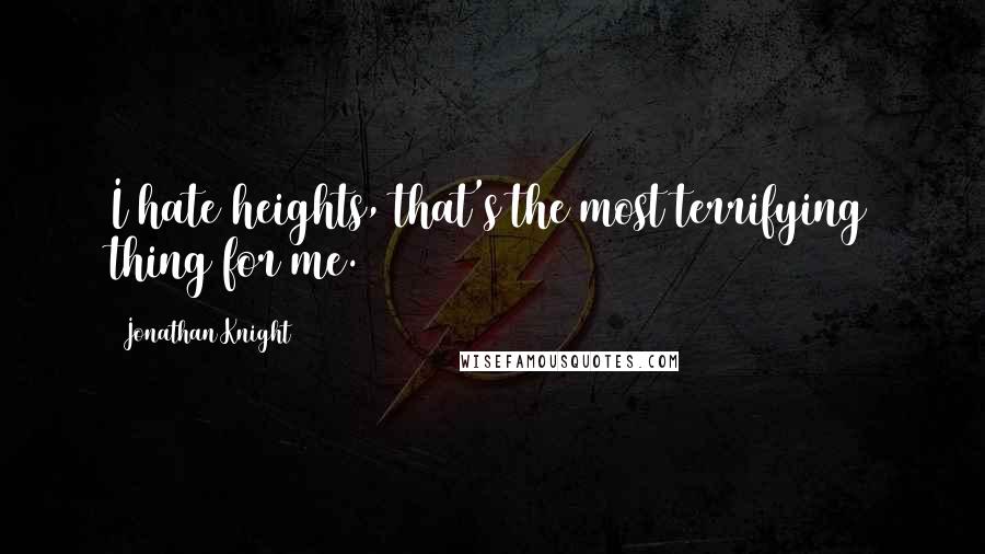Jonathan Knight Quotes: I hate heights, that's the most terrifying thing for me.