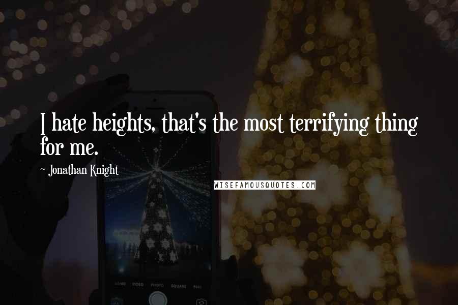 Jonathan Knight Quotes: I hate heights, that's the most terrifying thing for me.