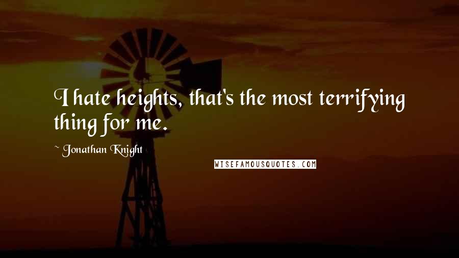 Jonathan Knight Quotes: I hate heights, that's the most terrifying thing for me.