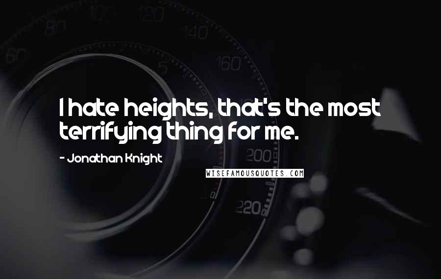 Jonathan Knight Quotes: I hate heights, that's the most terrifying thing for me.