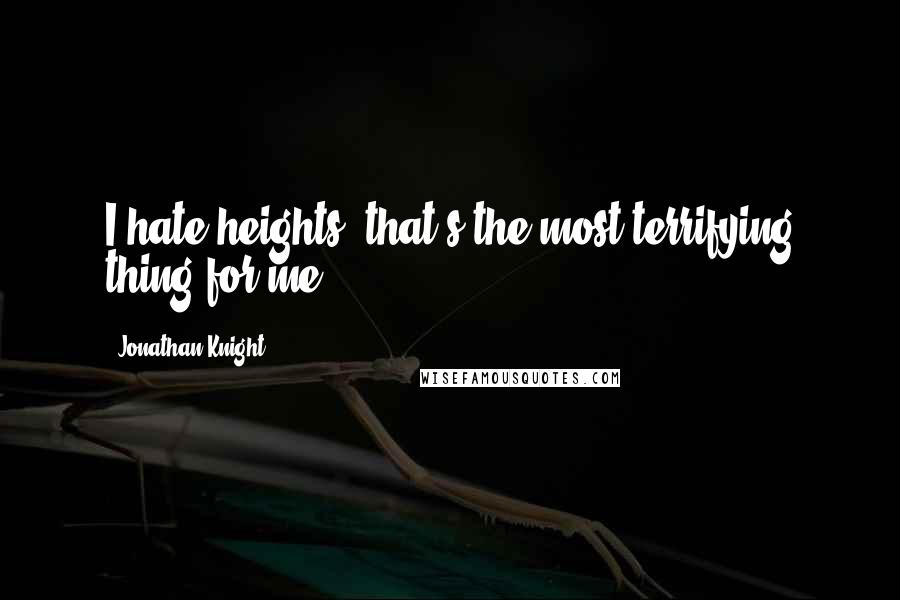 Jonathan Knight Quotes: I hate heights, that's the most terrifying thing for me.