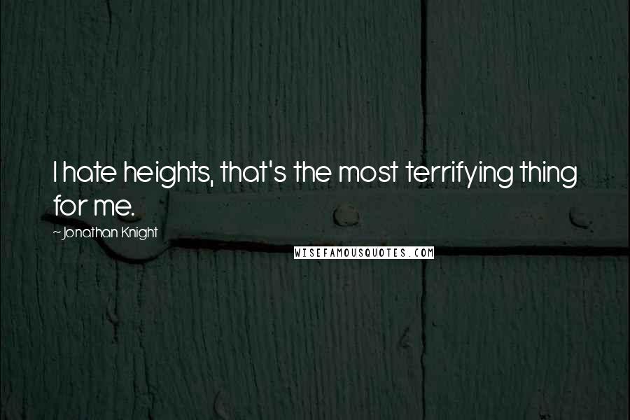 Jonathan Knight Quotes: I hate heights, that's the most terrifying thing for me.