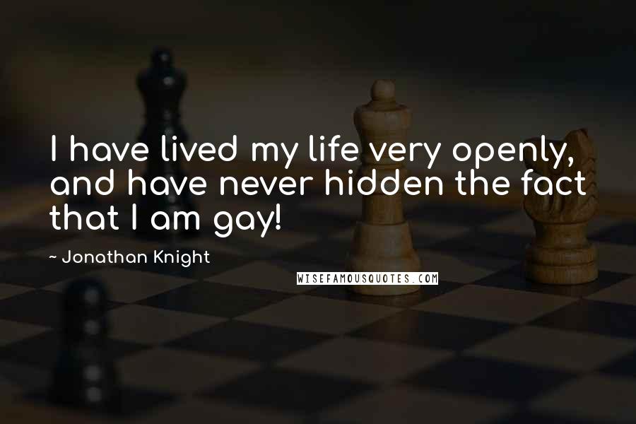 Jonathan Knight Quotes: I have lived my life very openly, and have never hidden the fact that I am gay!
