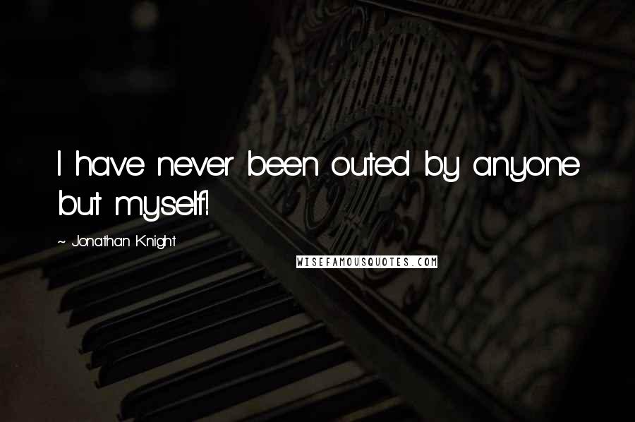 Jonathan Knight Quotes: I have never been outed by anyone but myself!