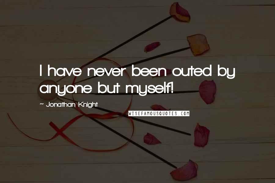 Jonathan Knight Quotes: I have never been outed by anyone but myself!