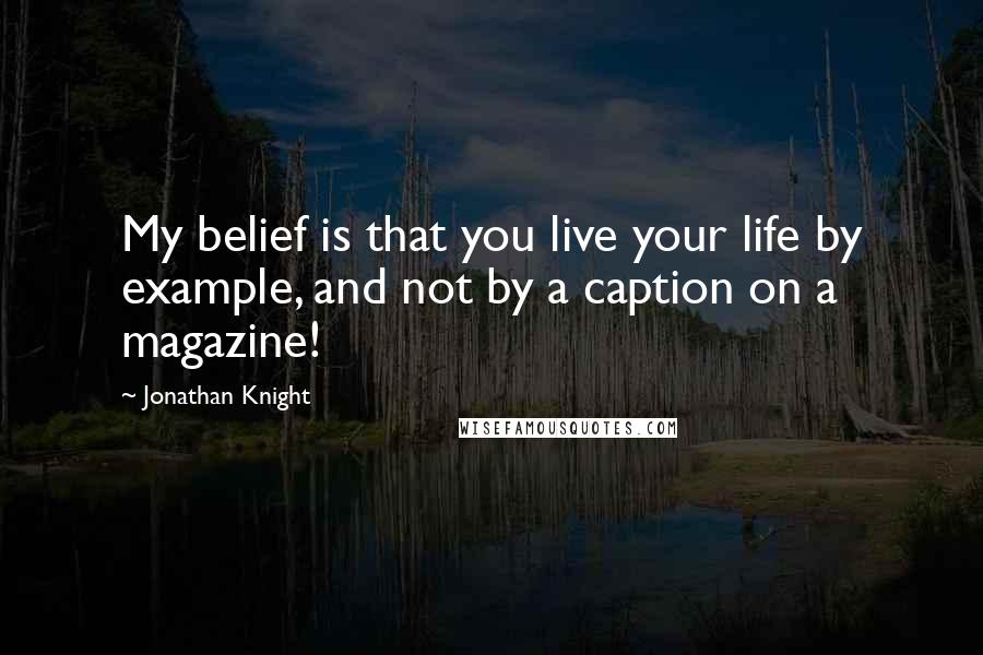 Jonathan Knight Quotes: My belief is that you live your life by example, and not by a caption on a magazine!