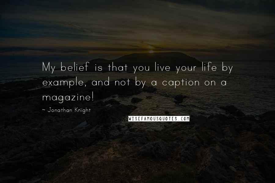 Jonathan Knight Quotes: My belief is that you live your life by example, and not by a caption on a magazine!