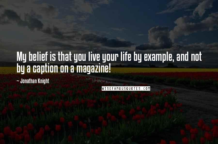 Jonathan Knight Quotes: My belief is that you live your life by example, and not by a caption on a magazine!