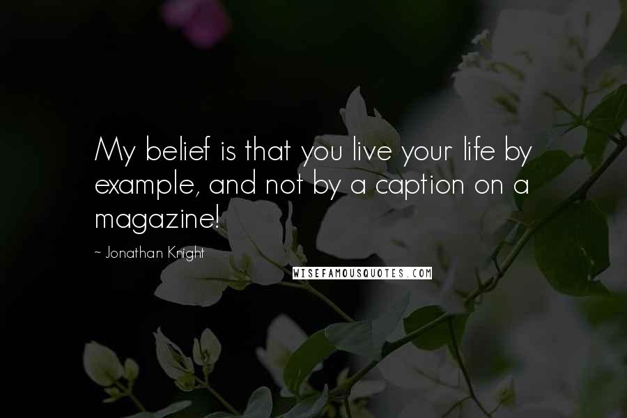 Jonathan Knight Quotes: My belief is that you live your life by example, and not by a caption on a magazine!