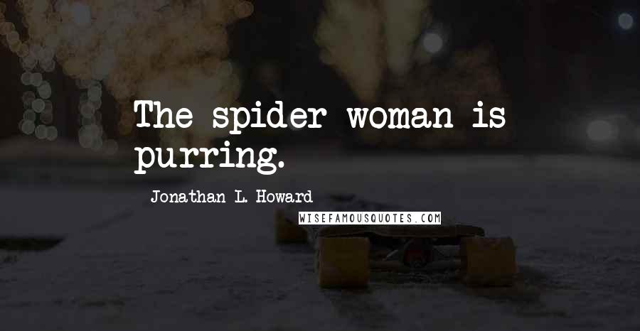 Jonathan L. Howard Quotes: The spider-woman is purring.