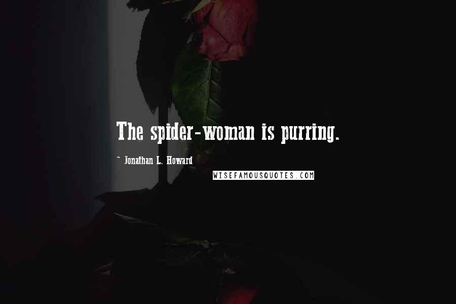 Jonathan L. Howard Quotes: The spider-woman is purring.
