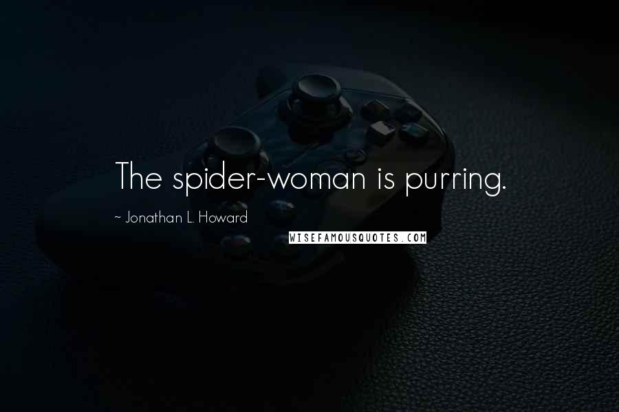 Jonathan L. Howard Quotes: The spider-woman is purring.