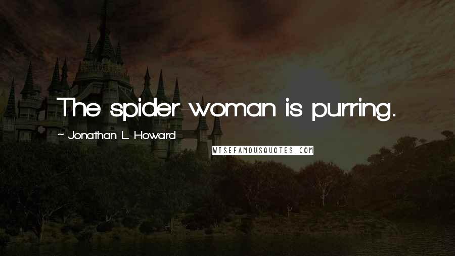 Jonathan L. Howard Quotes: The spider-woman is purring.
